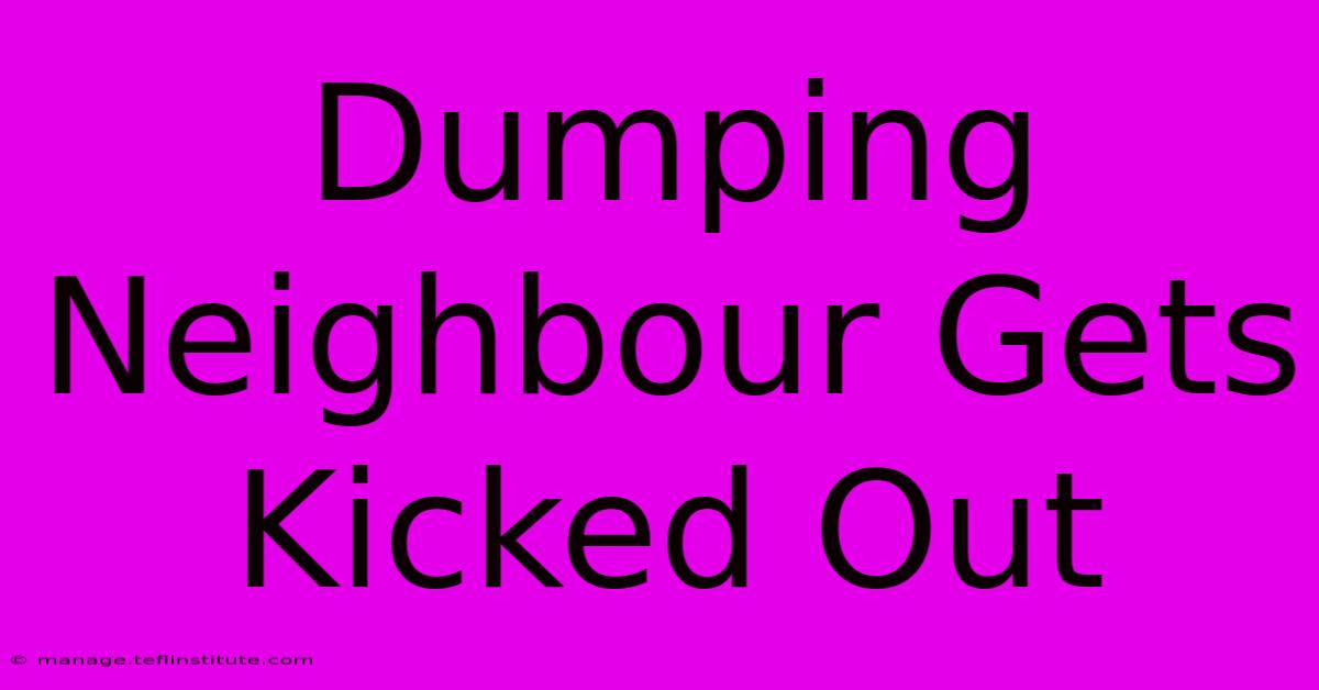 Dumping Neighbour Gets Kicked Out