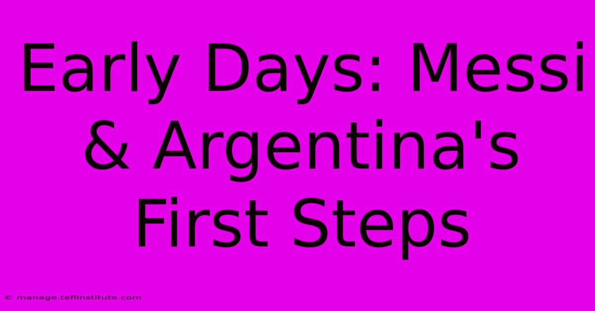 Early Days: Messi & Argentina's First Steps