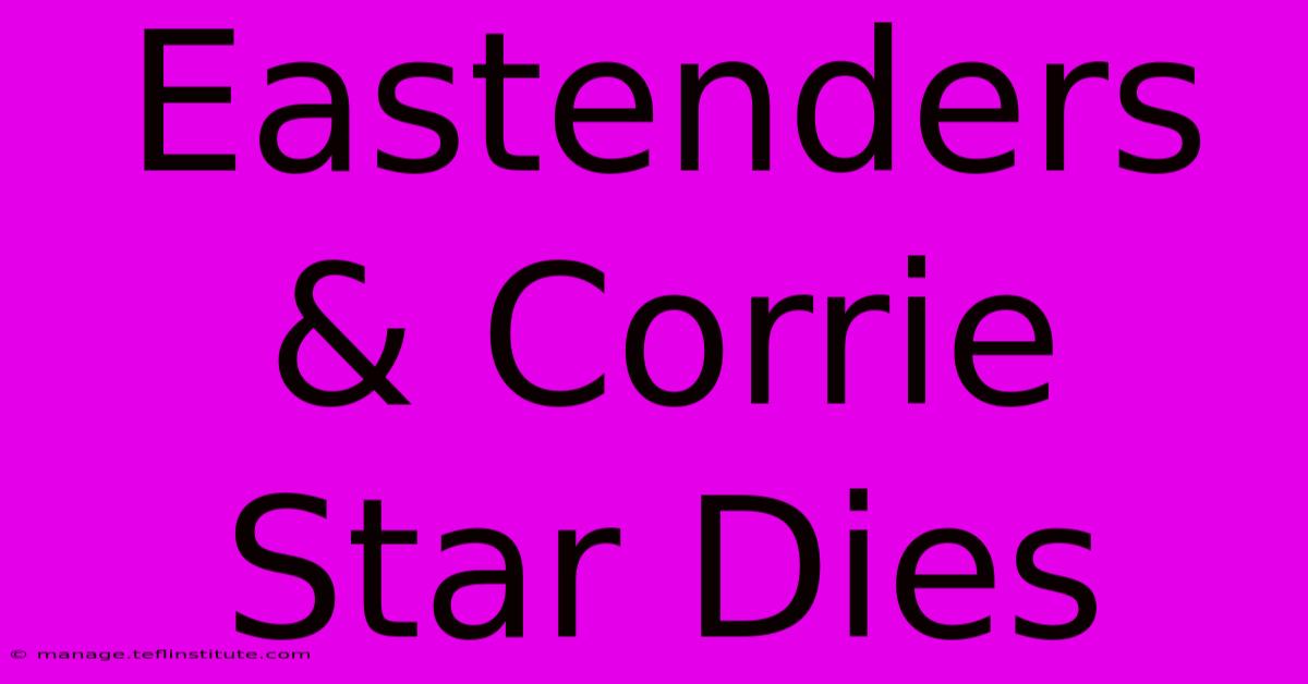 Eastenders & Corrie Star Dies