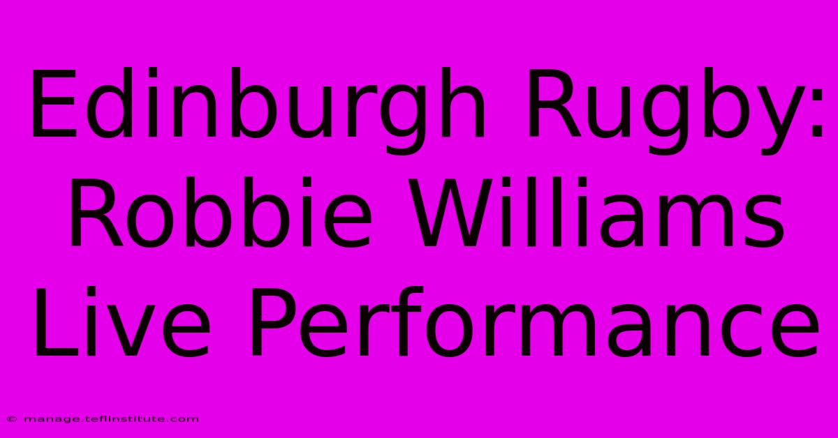 Edinburgh Rugby: Robbie Williams Live Performance