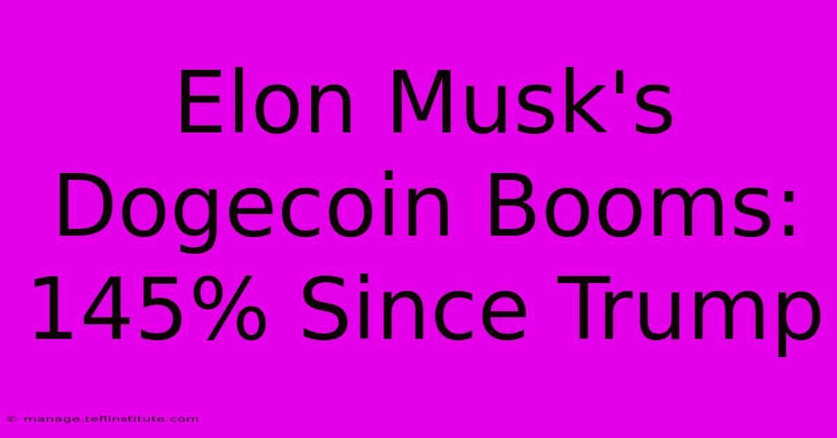 Elon Musk's Dogecoin Booms: 145% Since Trump 