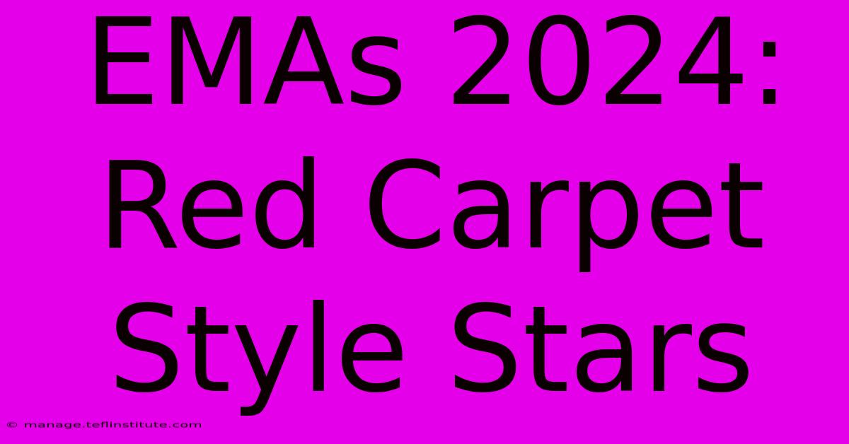 EMAs 2024: Red Carpet Style Stars