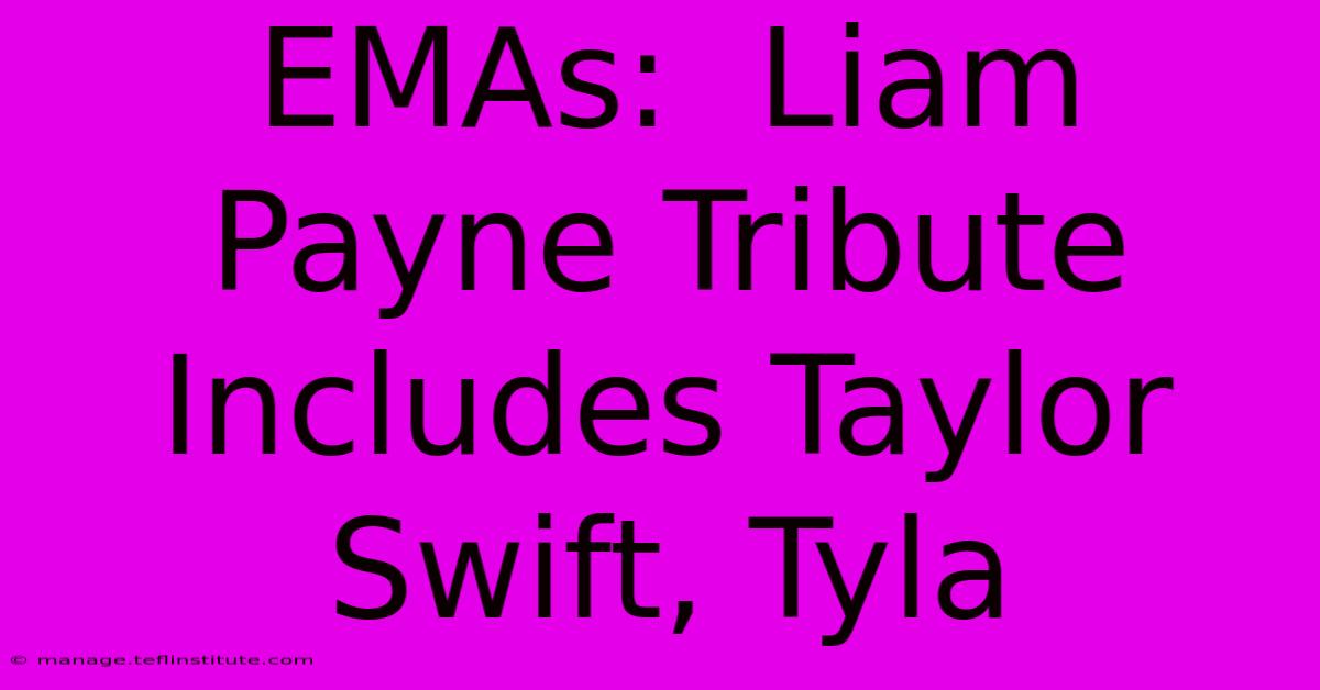 EMAs:  Liam Payne Tribute Includes Taylor Swift, Tyla 