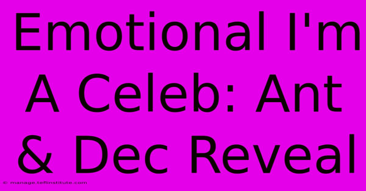 Emotional I'm A Celeb: Ant & Dec Reveal