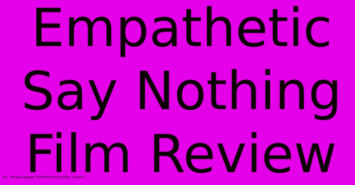 Empathetic Say Nothing Film Review