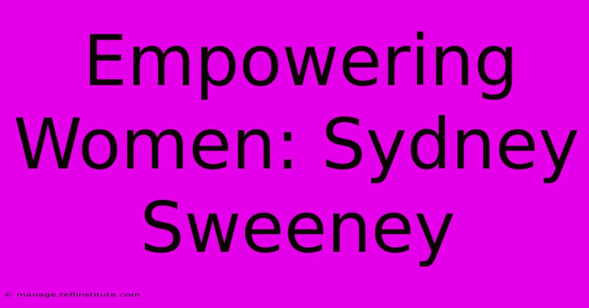 Empowering Women: Sydney Sweeney