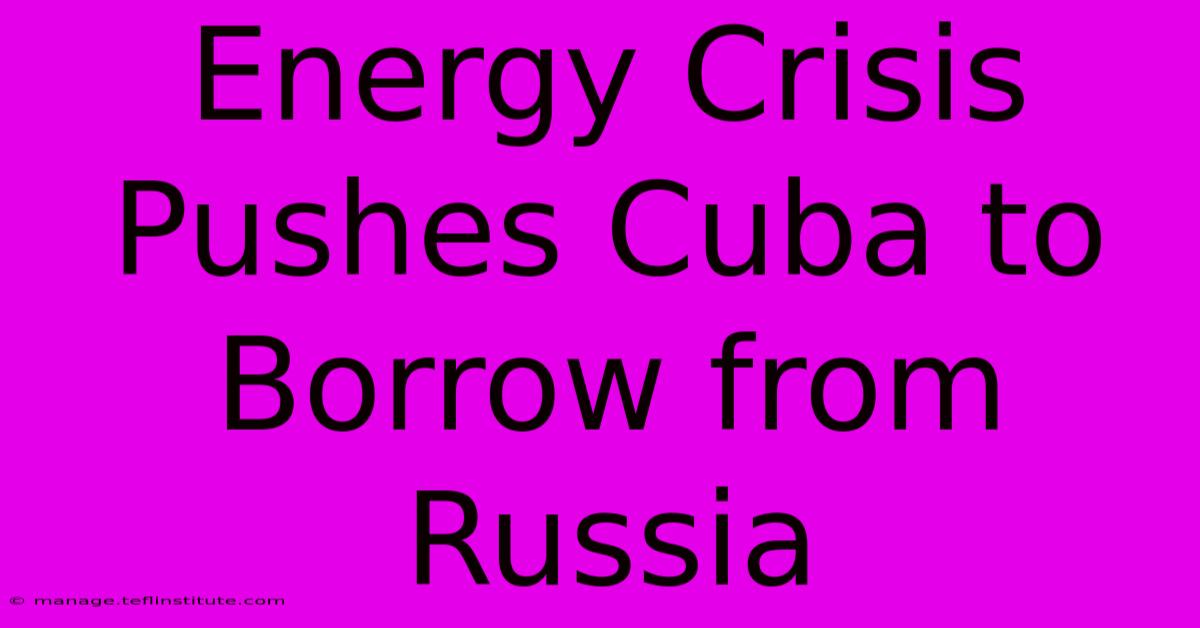 Energy Crisis Pushes Cuba To Borrow From Russia 