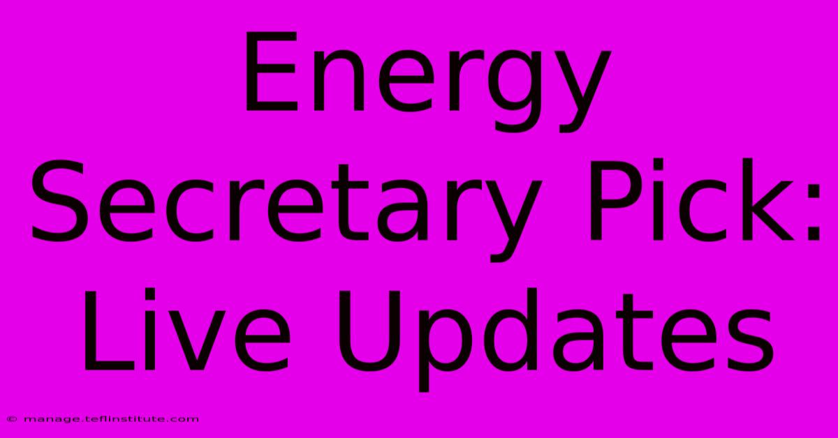 Energy Secretary Pick: Live Updates