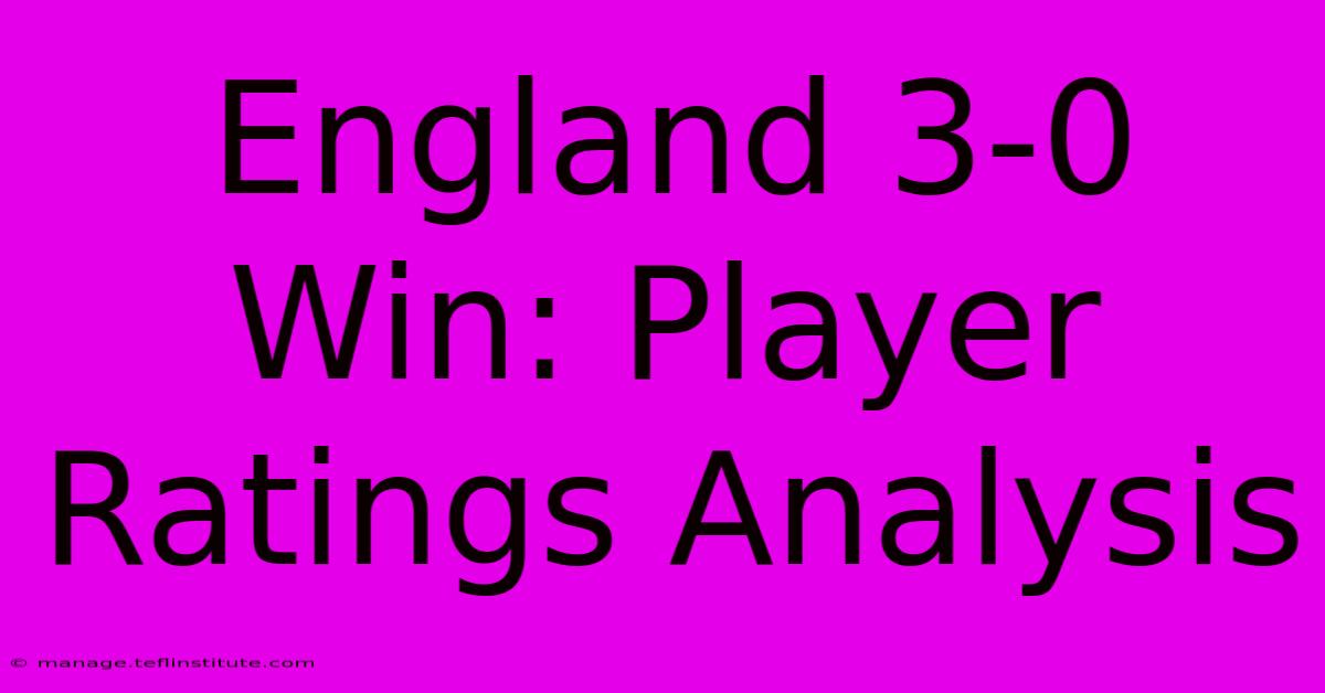 England 3-0 Win: Player Ratings Analysis