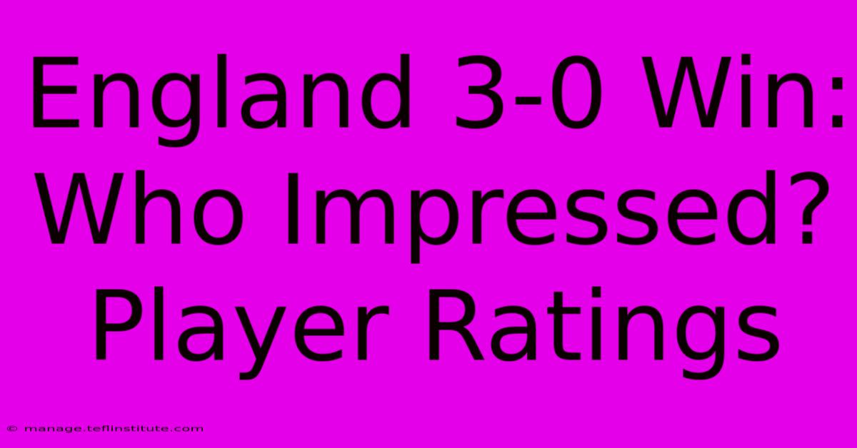 England 3-0 Win: Who Impressed? Player Ratings