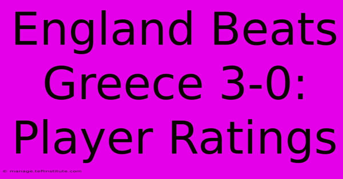 England Beats Greece 3-0: Player Ratings