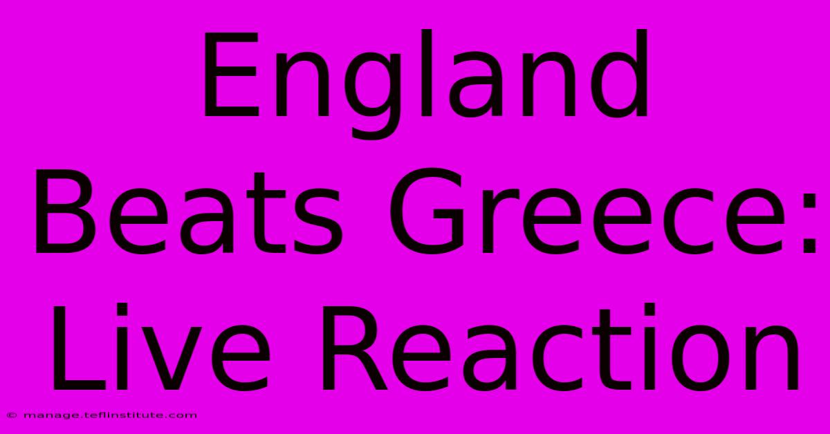 England Beats Greece: Live Reaction