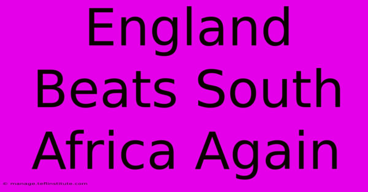 England Beats South Africa Again