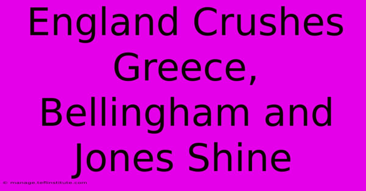 England Crushes Greece, Bellingham And Jones Shine