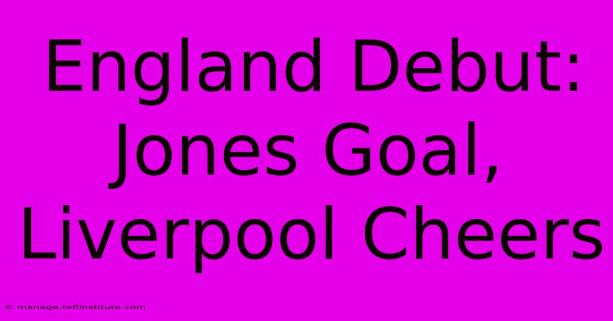 England Debut: Jones Goal, Liverpool Cheers