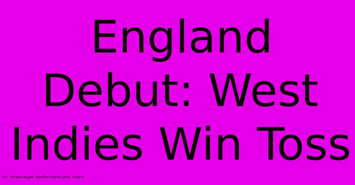 England Debut: West Indies Win Toss