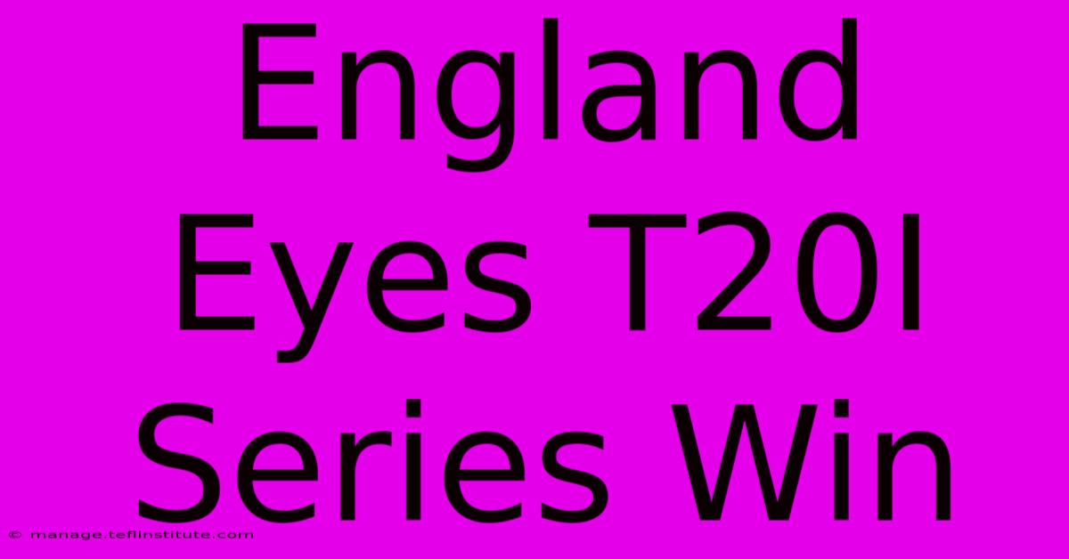 England Eyes T20I Series Win