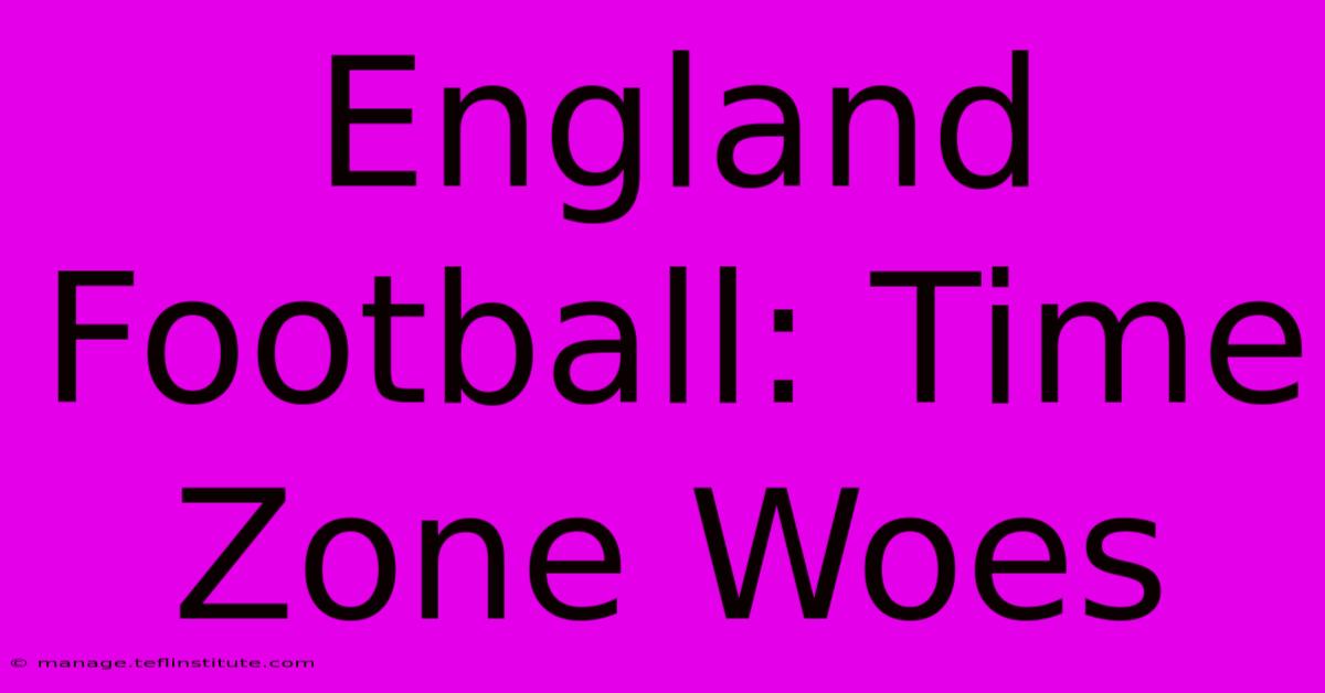 England Football: Time Zone Woes