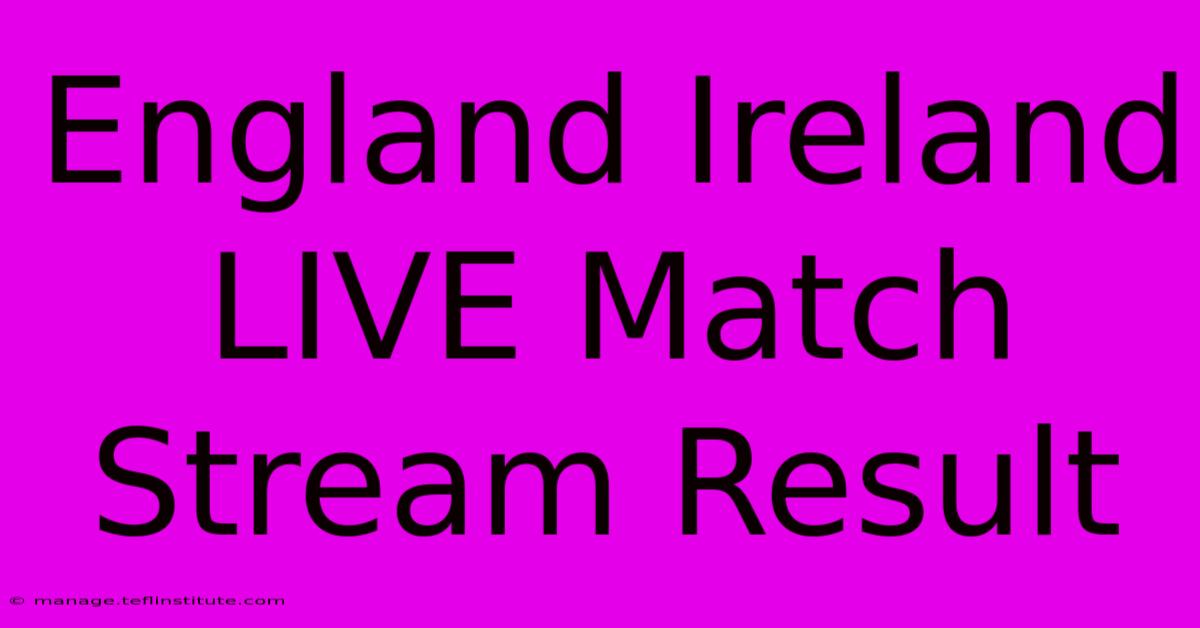 England Ireland LIVE Match Stream Result