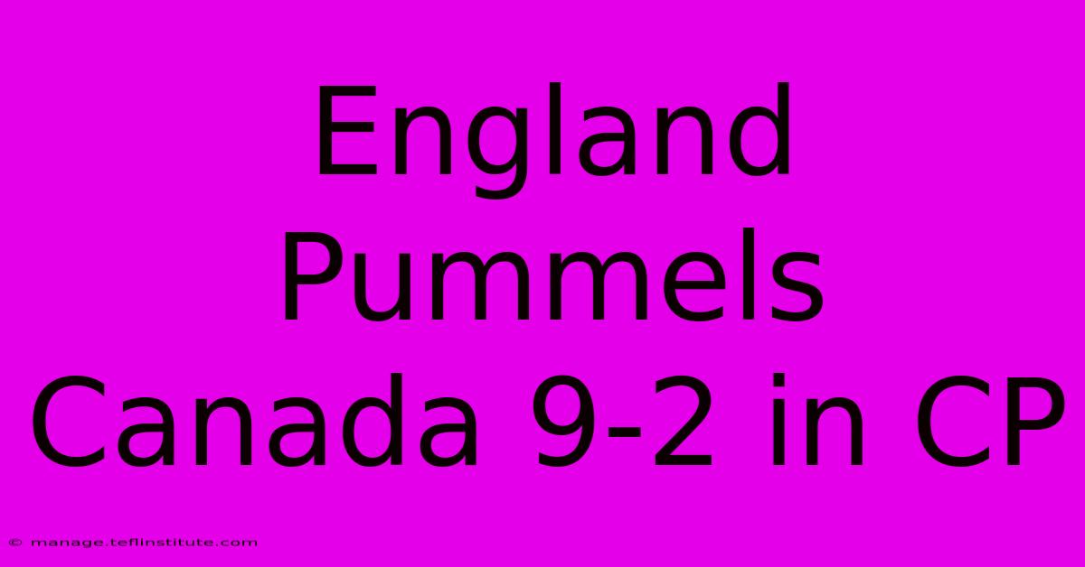 England Pummels Canada 9-2 In CP  