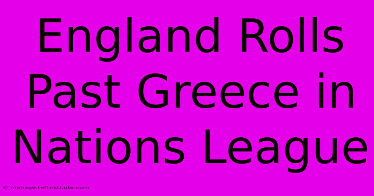 England Rolls Past Greece In Nations League 