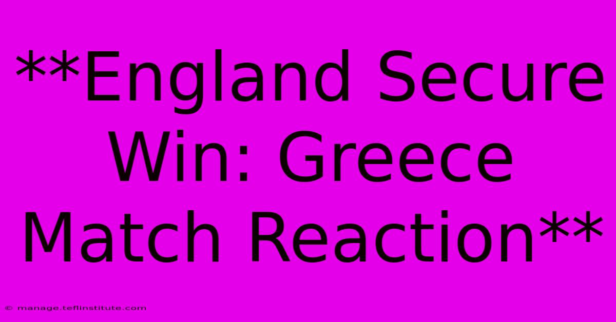 **England Secure Win: Greece Match Reaction**