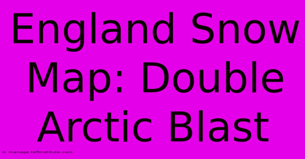 England Snow Map: Double Arctic Blast