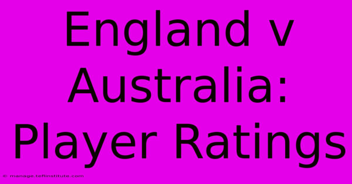 England V Australia: Player Ratings