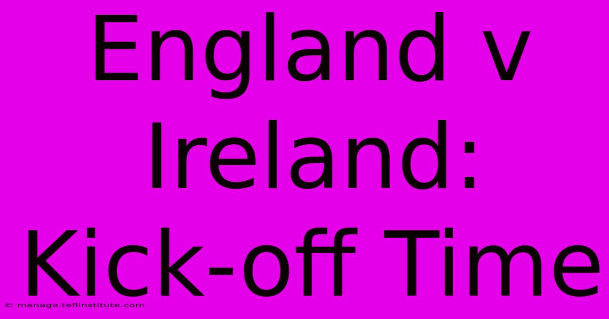 England V Ireland: Kick-off Time