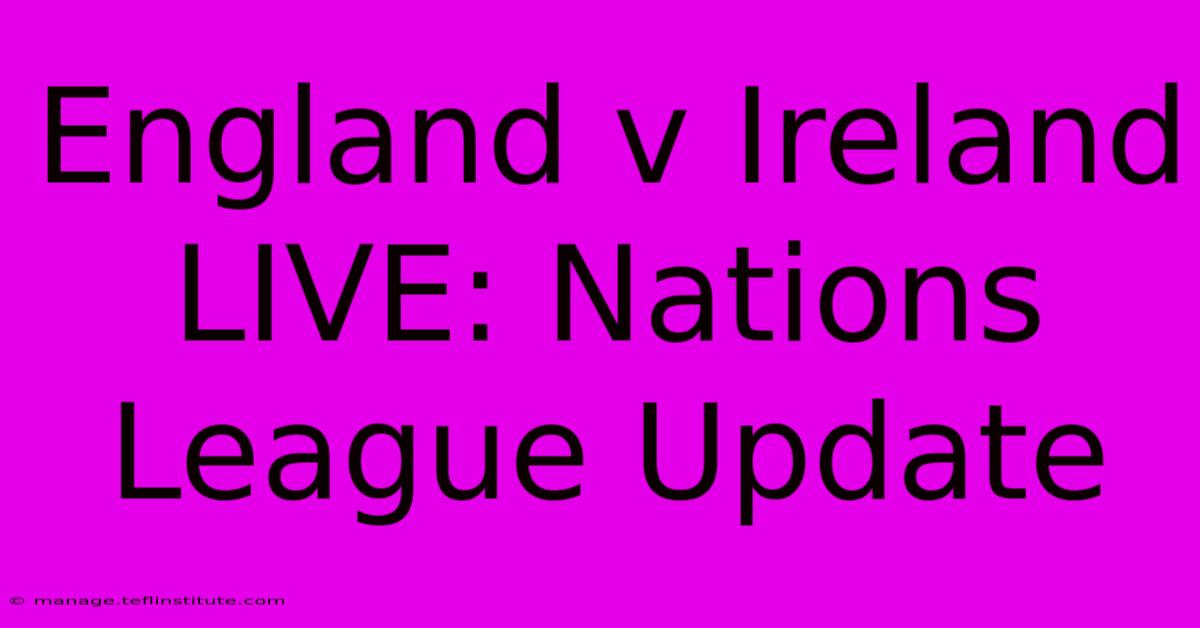 England V Ireland LIVE: Nations League Update