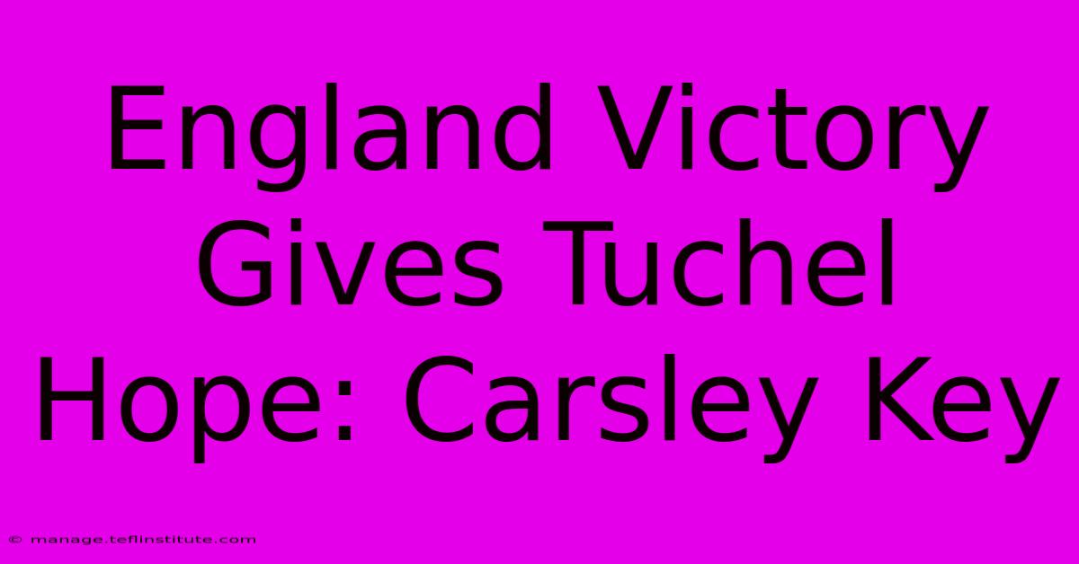 England Victory Gives Tuchel Hope: Carsley Key