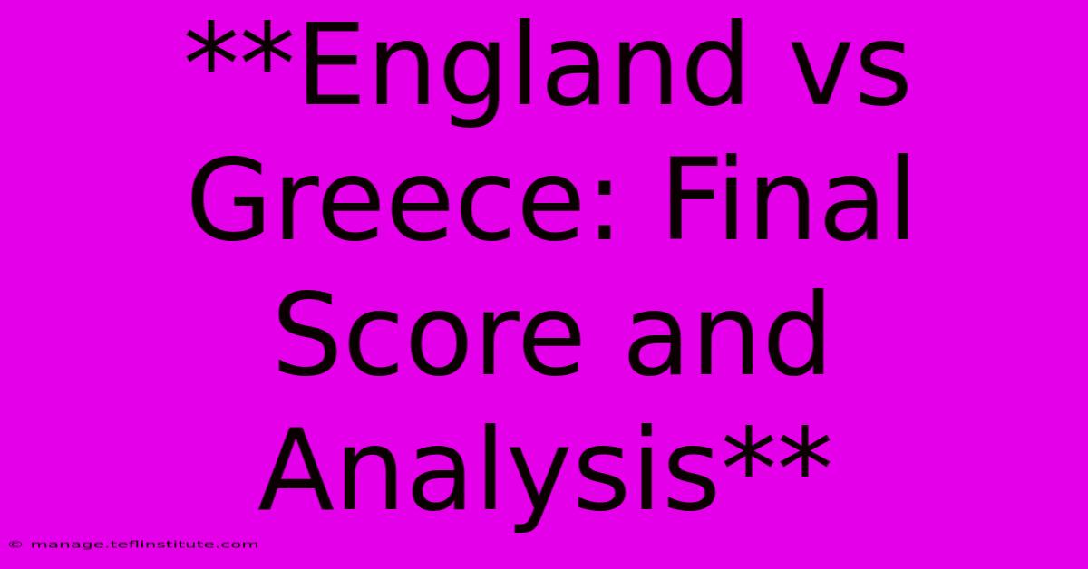 **England Vs Greece: Final Score And Analysis** 