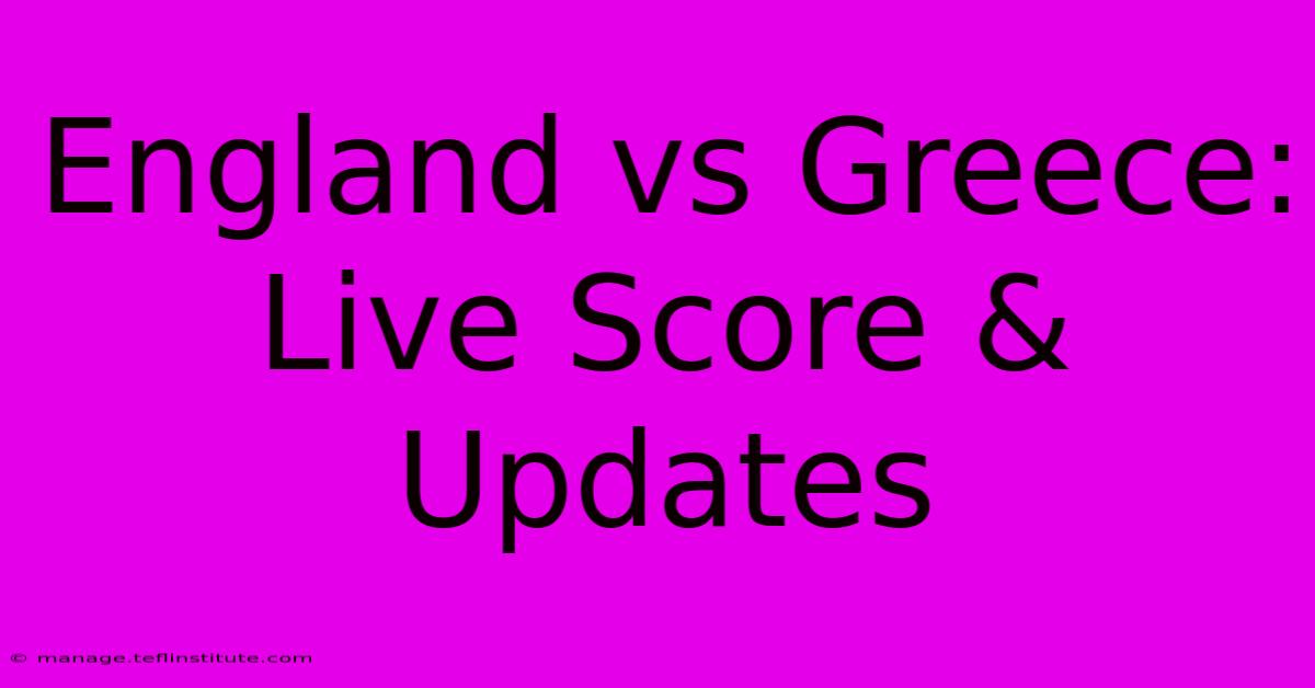 England Vs Greece: Live Score & Updates 