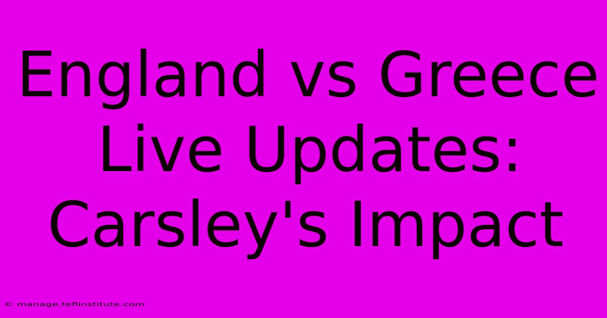 England Vs Greece Live Updates: Carsley's Impact