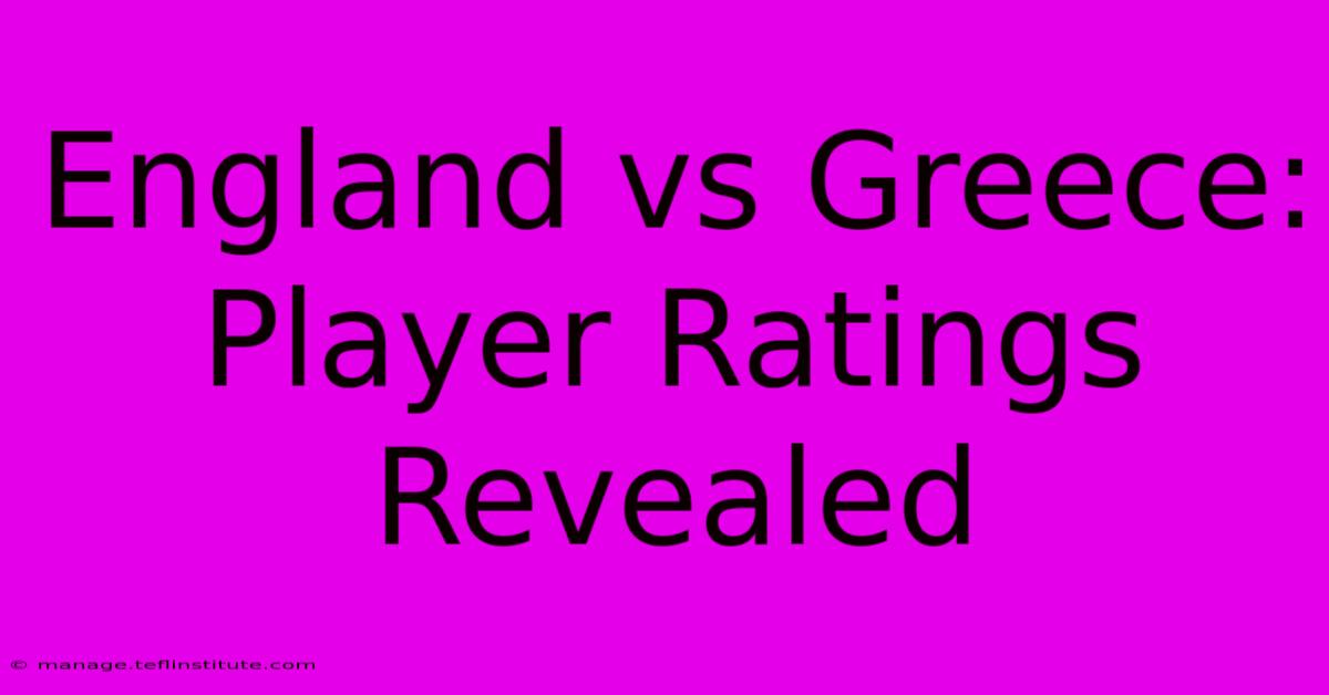 England Vs Greece: Player Ratings Revealed