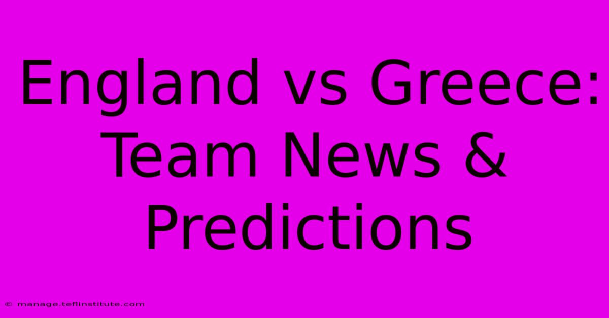 England Vs Greece: Team News & Predictions