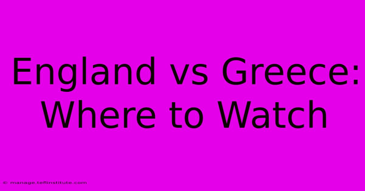 England Vs Greece: Where To Watch