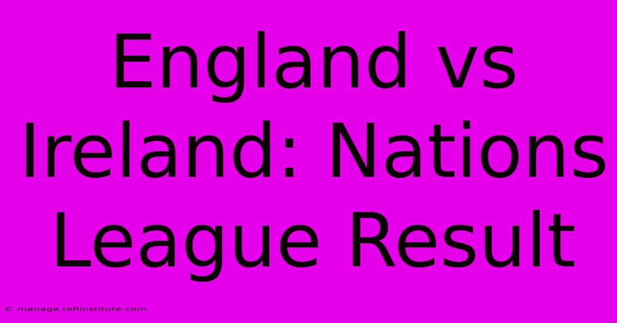 England Vs Ireland: Nations League Result