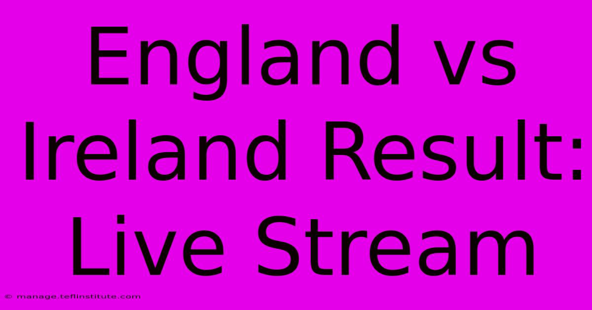 England Vs Ireland Result: Live Stream