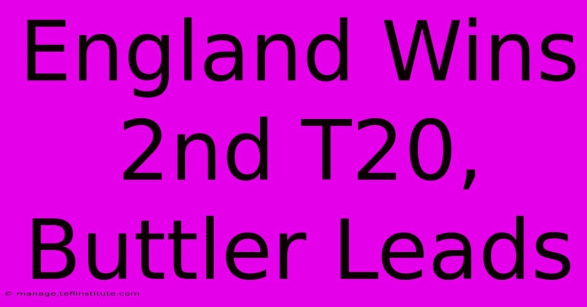 England Wins 2nd T20, Buttler Leads