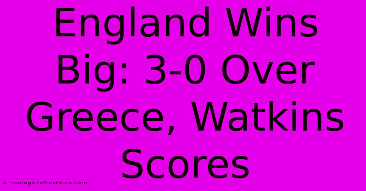 England Wins Big: 3-0 Over Greece, Watkins Scores