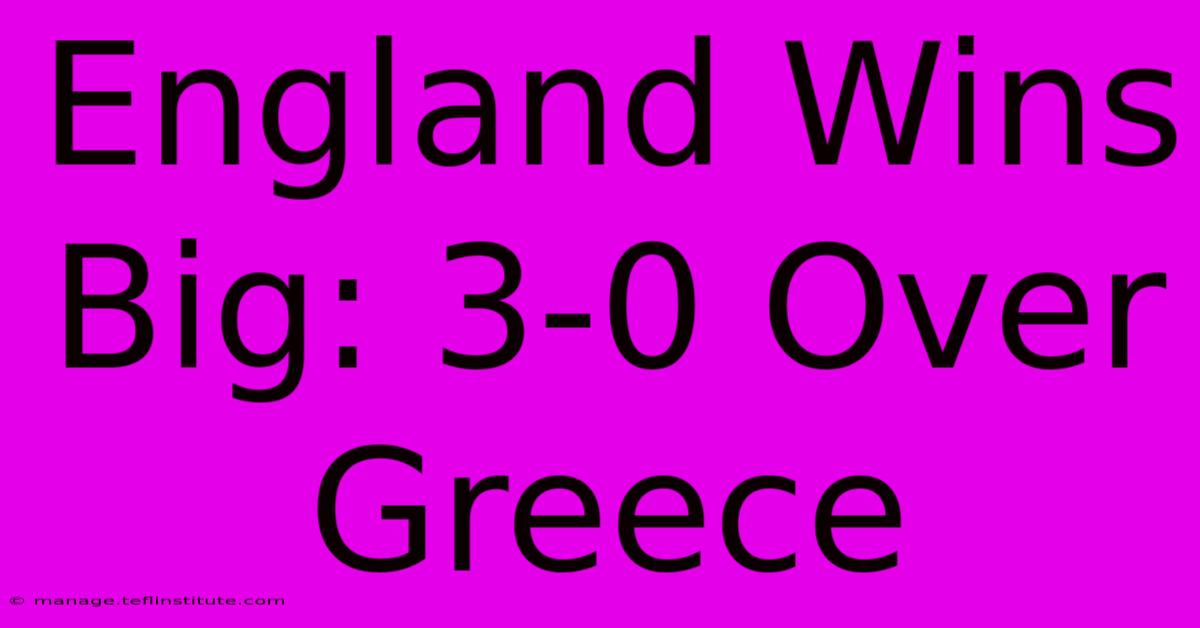 England Wins Big: 3-0 Over Greece