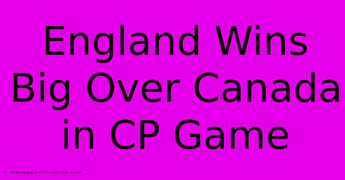 England Wins Big Over Canada In CP Game