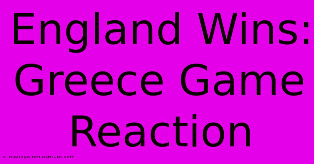 England Wins: Greece Game Reaction