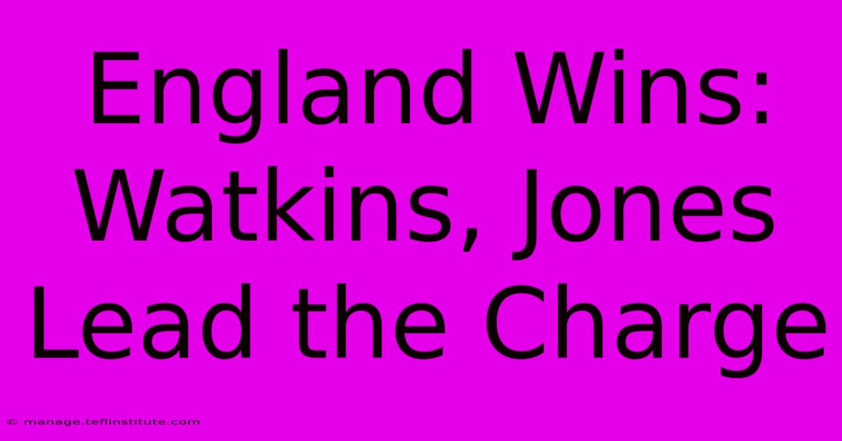 England Wins: Watkins, Jones Lead The Charge