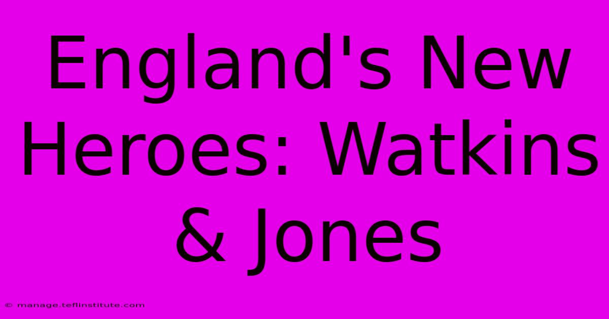 England's New Heroes: Watkins & Jones