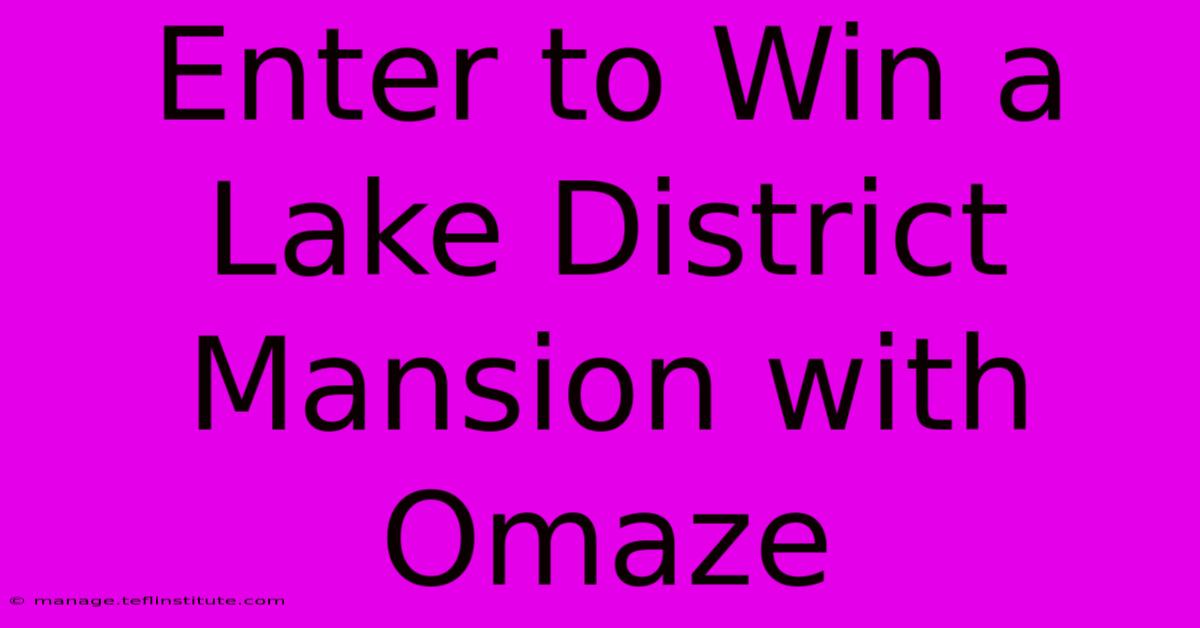 Enter To Win A Lake District Mansion With Omaze