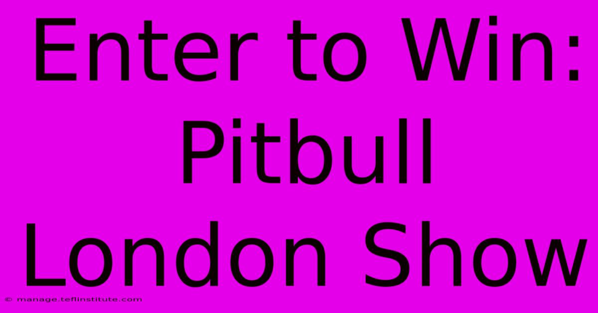 Enter To Win: Pitbull London Show