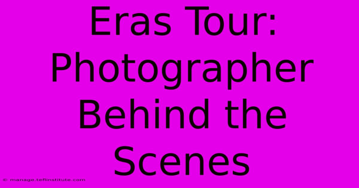 Eras Tour: Photographer Behind The Scenes