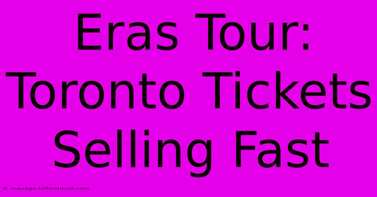 Eras Tour: Toronto Tickets Selling Fast 